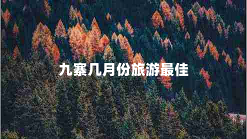 九寨几月份旅游最佳